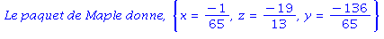 `Le paquet de Maple donne`, {x = (-1)/65, z = (-19)/13, y = (-136)/65}